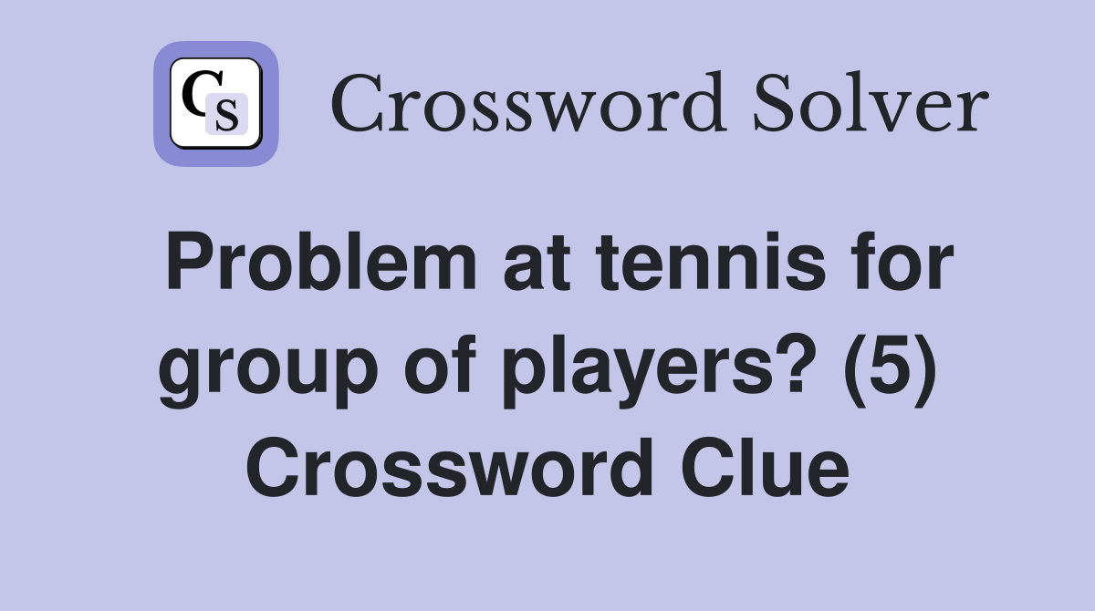 Problem at tennis for group of players? (5) Crossword Clue Answers